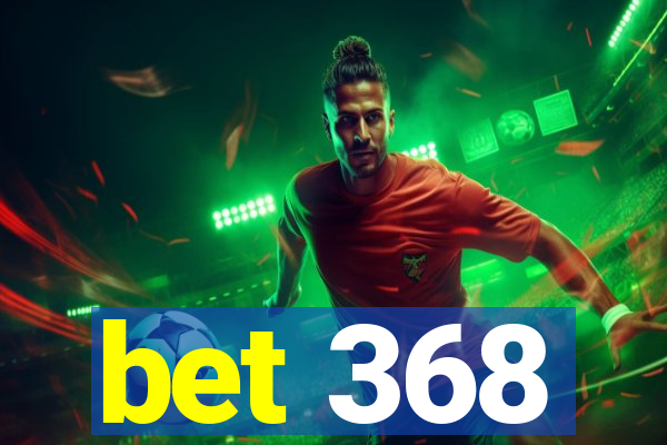 bet 368